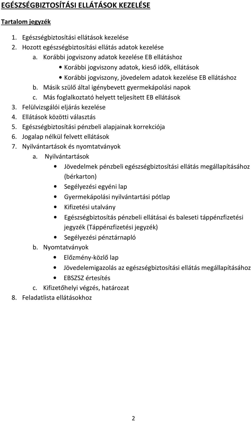 Másik szülő által igénybevett gyermekápolási napok c. Más foglalkoztató helyett teljesített EB ellátások 3. Felülvizsgálói eljárás kezelése 4. Ellátások közötti választás 5.