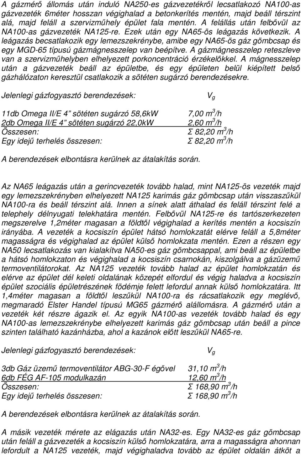 A leágazás becsatlakozik egy lemezszekrénybe, amibe egy NA65-ös gáz gömbcsap és egy MGD-65 típusú gázmágnesszelep van beépítve.