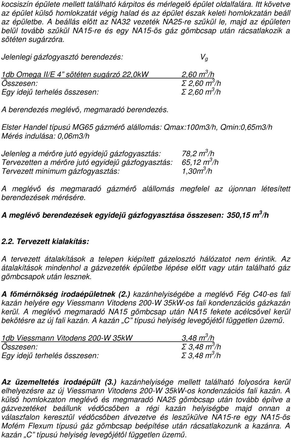 Jelenlegi gázfogyasztó berendezés: 1db Omega II/E 4 sötéten sugárzó 22,0kW 2,60 m 3 /h Összesen: Σ 2,60 m 3 /h Egy idejő terhelés összesen: Σ 2,60 m 3 /h A berendezés meglévı, megmaradó berendezés.