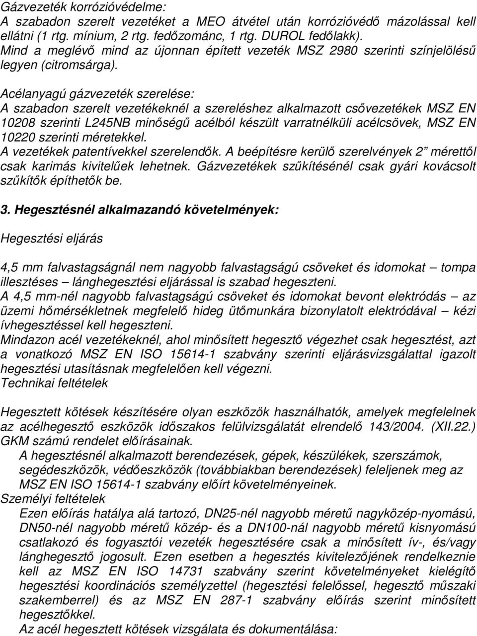 Acélanyagú gázvezeték szerelése: A szabadon szerelt vezetékeknél a szereléshez alkalmazott csıvezetékek MSZ EN 10208 szerinti L245NB minıségő acélból készült varratnélküli acélcsövek, MSZ EN 10220