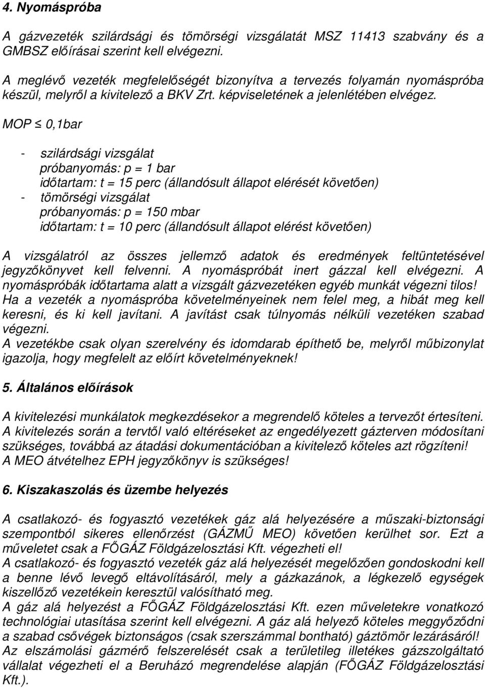 MOP 0,1bar - szilárdsági vizsgálat próbanyomás: p = 1 bar idıtartam: t = 15 perc (állandósult állapot elérését követıen) - tömörségi vizsgálat próbanyomás: p = 150 mbar idıtartam: t = 10 perc