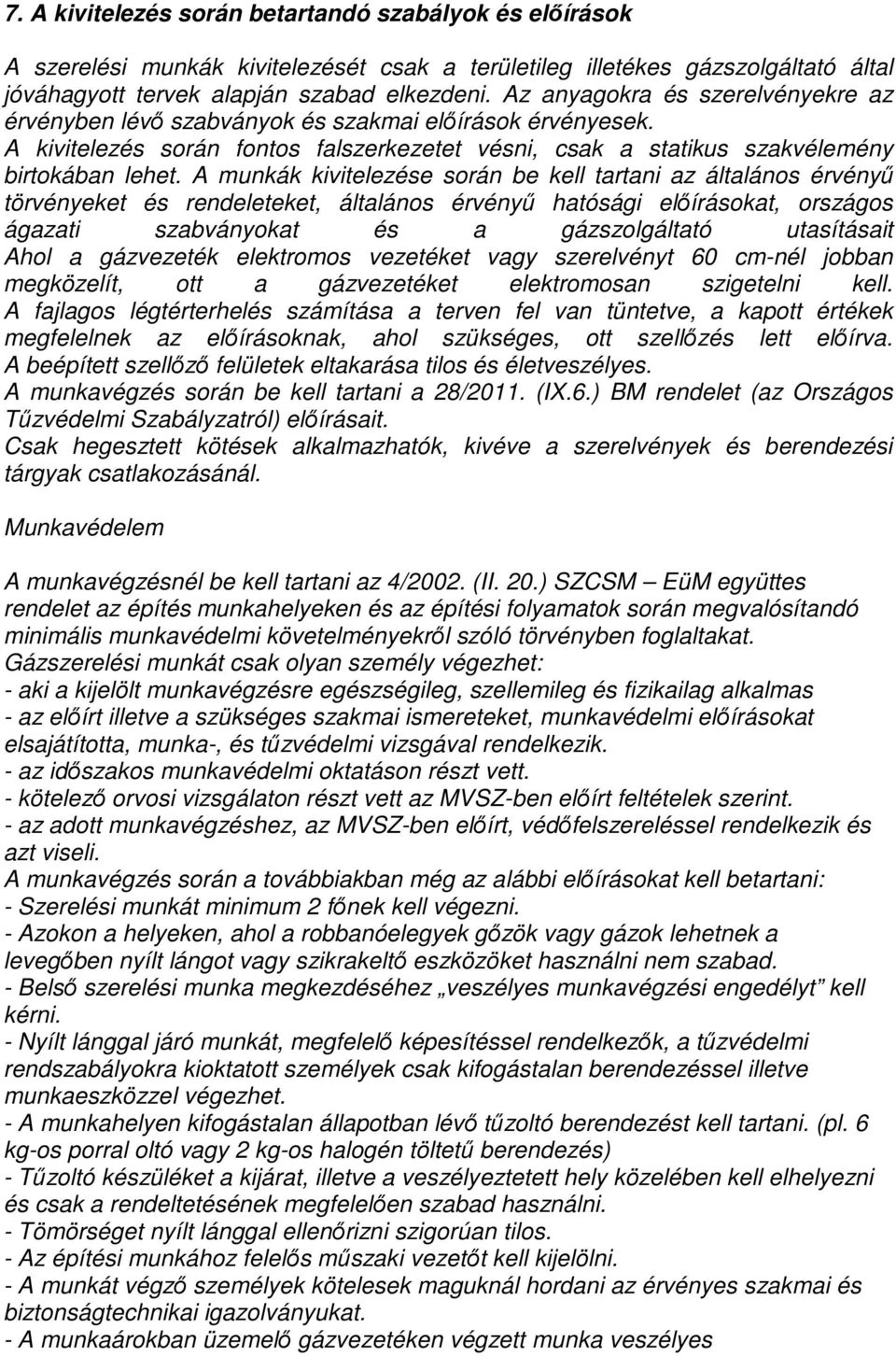 A munkák kivitelezése során be kell tartani az általános érvényő törvényeket és rendeleteket, általános érvényő hatósági elıírásokat, országos ágazati szabványokat és a gázszolgáltató utasításait