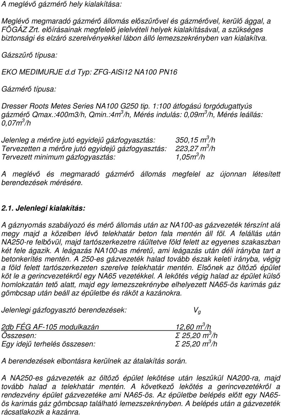 d Typ: ZFG-AlSi12 NA100 PN16 Gázmérı típusa: Dresser Roots Metes Series NA100 G250 tip. 1:100 átfogású forgódugattyús gázmérı Qmax.:400m3/h, Qmin.