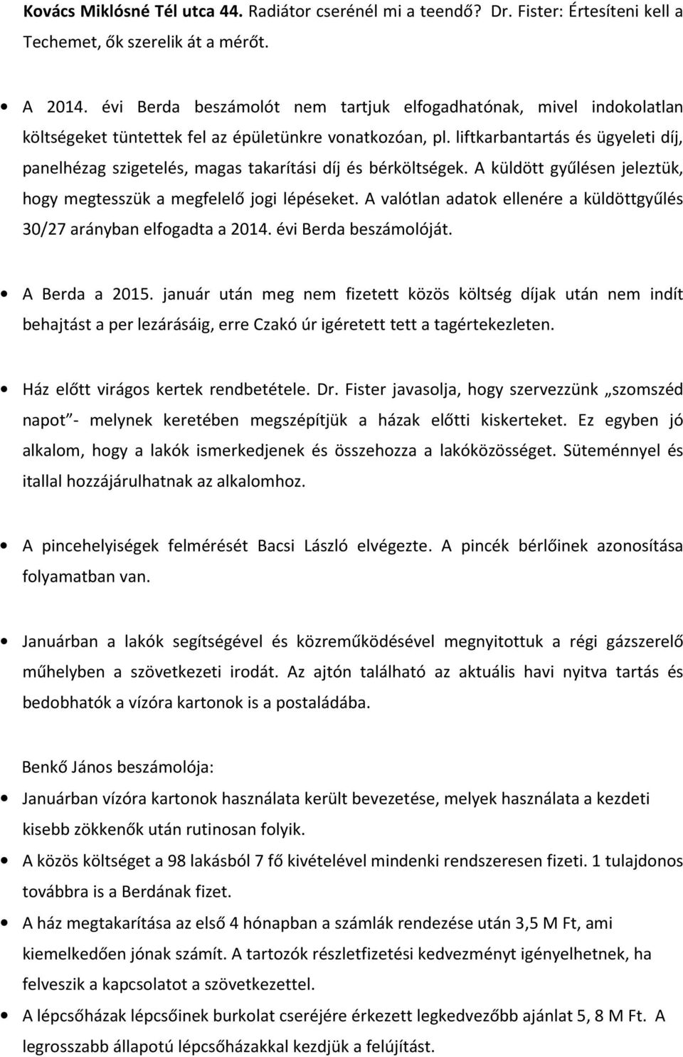 liftkarbantartás és ügyeleti díj, panelhézag szigetelés, magas takarítási díj és bérköltségek. A küldött gyűlésen jeleztük, hogy megtesszük a megfelelő jogi lépéseket.