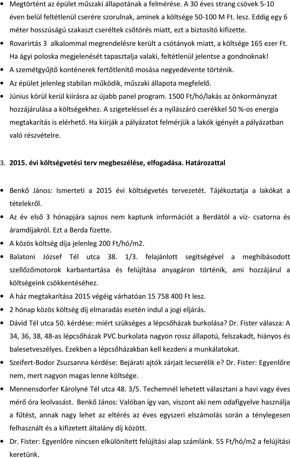 Ha ágyi poloska megjelenését tapasztalja valaki, feltétlenül jelentse a gondnoknak! A szemétgyűjtő konténerek fertőtlenítő mosása negyedévente történik.