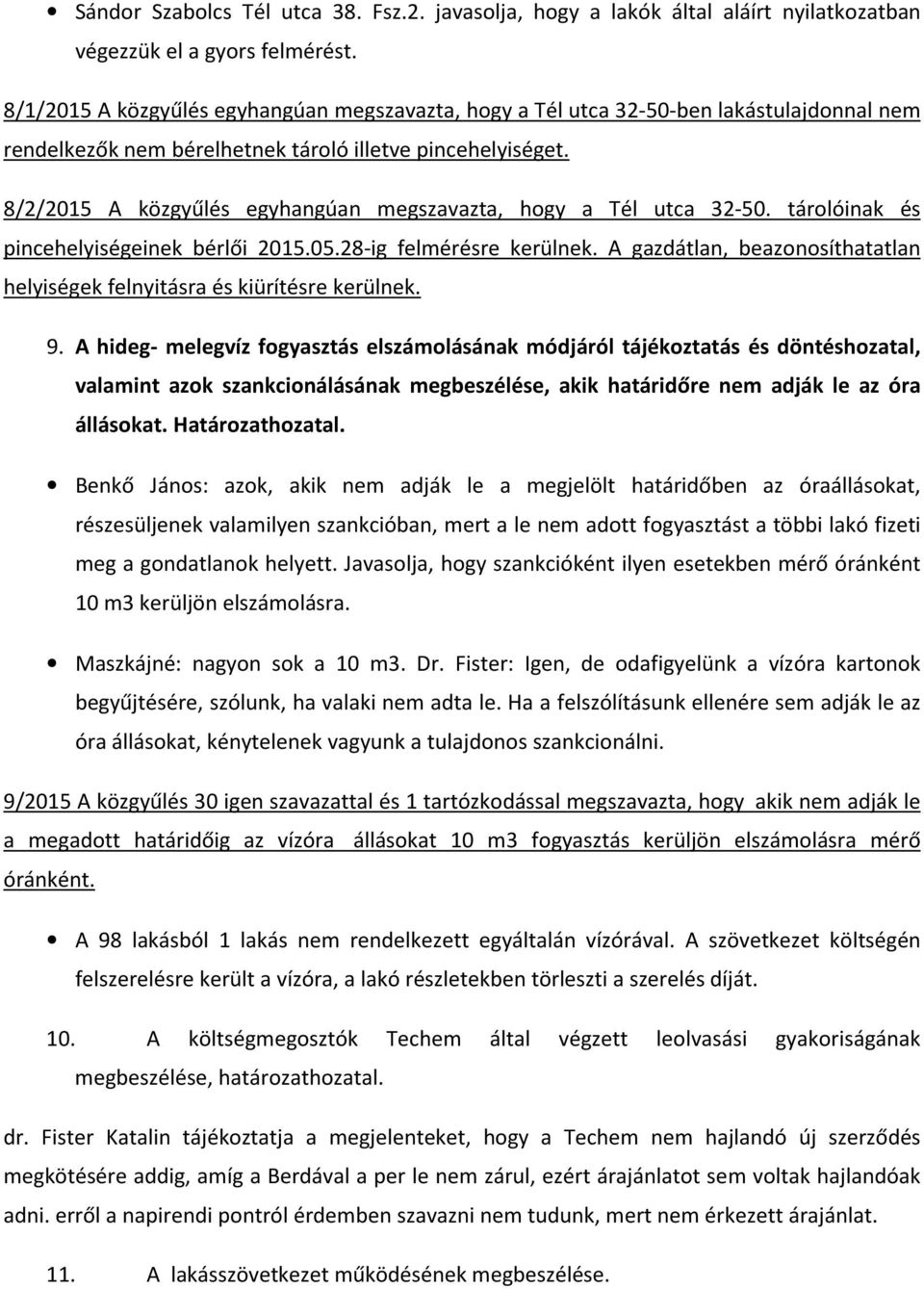 8/2/2015 A közgyűlés egyhangúan megszavazta, hogy a Tél utca 32-50. tárolóinak és pincehelyiségeinek bérlői 2015.05.28-ig felmérésre kerülnek.