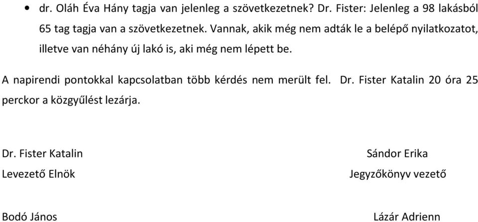 Vannak, akik még nem adták le a belépő nyilatkozatot, illetve van néhány új lakó is, aki még nem lépett be.