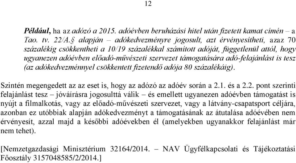 támogatására adó-felajánlást is tesz (az adókedvezménnyel csökkentett fizetendő adója 80 százalékáig). Szintén megengedett az az eset is, hogy az adózó az adóév során a 2.