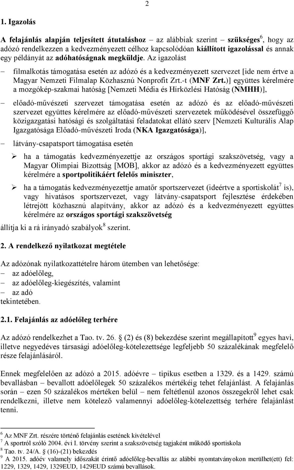 )] együttes kérelmére a mozgókép-szakmai hatóság [Nemzeti Média és Hírközlési Hatóság (NMHH)], előadó-művészeti szervezet támogatása esetén az adózó és az előadó-művészeti szervezet együttes