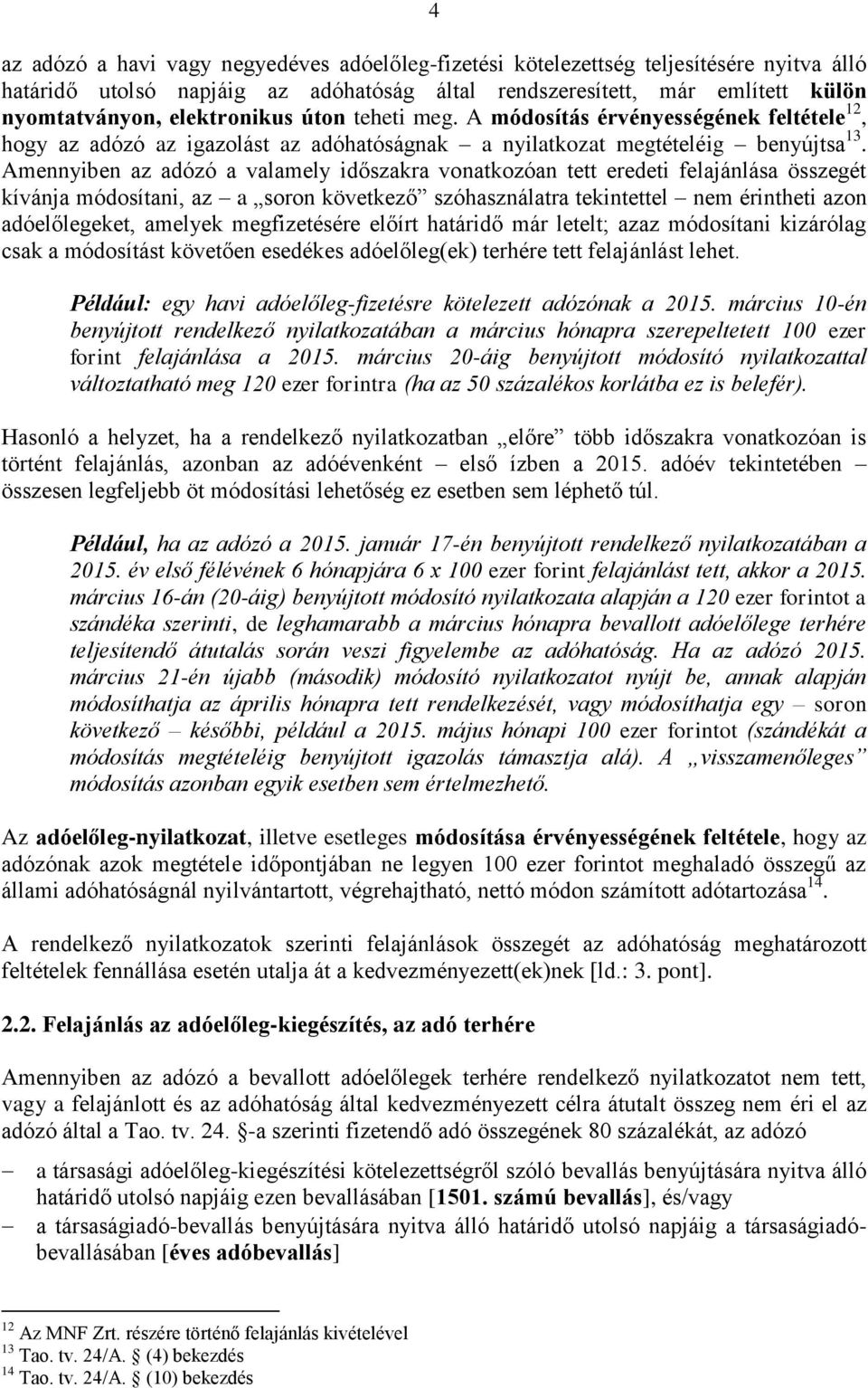 Amennyiben az adózó a valamely időszakra vonatkozóan tett eredeti felajánlása összegét kívánja módosítani, az a soron következő szóhasználatra tekintettel nem érintheti azon adóelőlegeket, amelyek