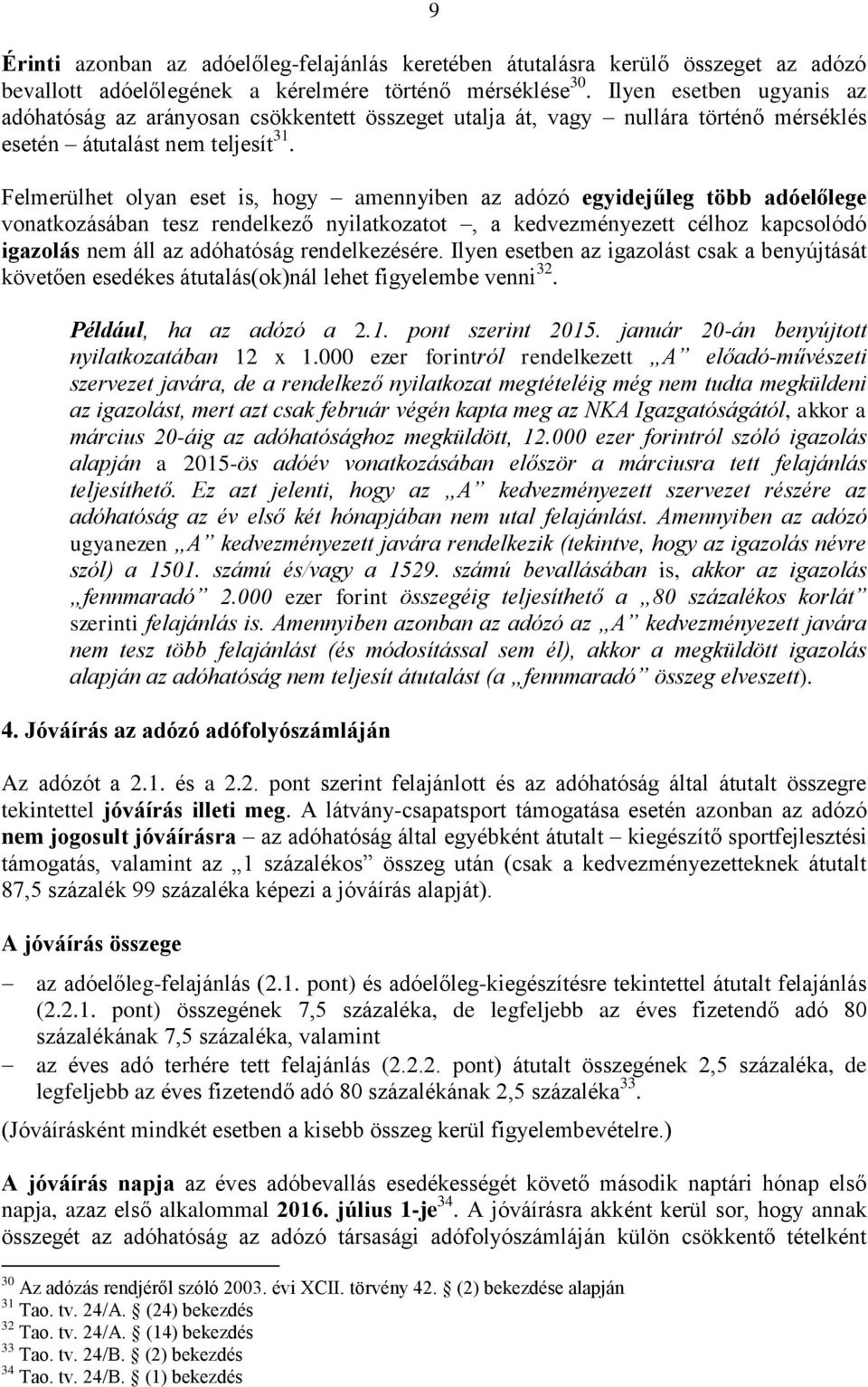 Felmerülhet olyan eset is, hogy amennyiben az adózó egyidejűleg több adóelőlege vonatkozásában tesz rendelkező nyilatkozatot, a kedvezményezett célhoz kapcsolódó igazolás nem áll az adóhatóság