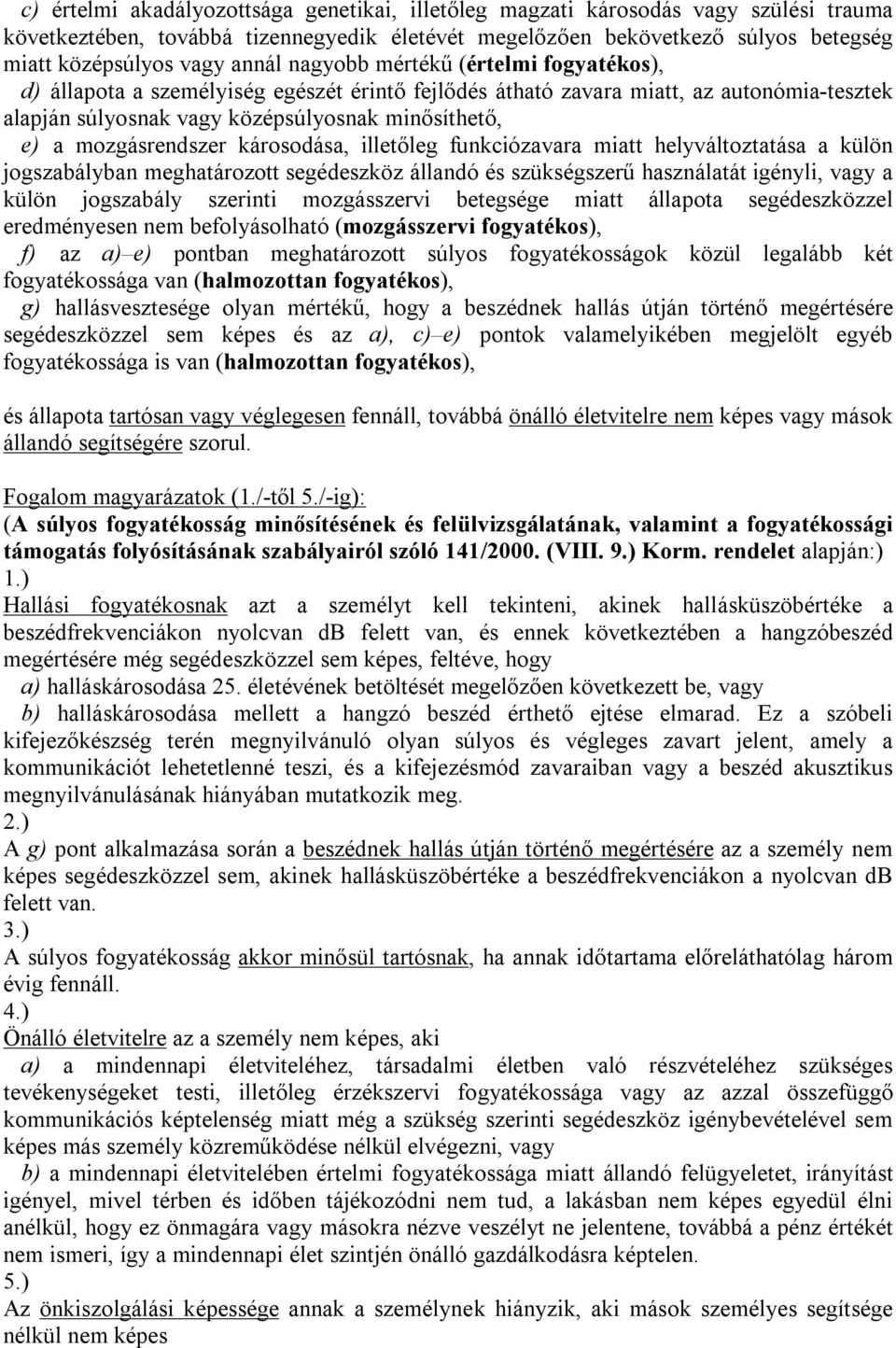 középsúlyosnak minősíthető, mozgásrendszer károsodása, illetőleg funkciózavara miatt helyváltoztatása a külön jogszabályban meghatározott segédeszköz állandó és szükségszerű használatát igényli, vagy