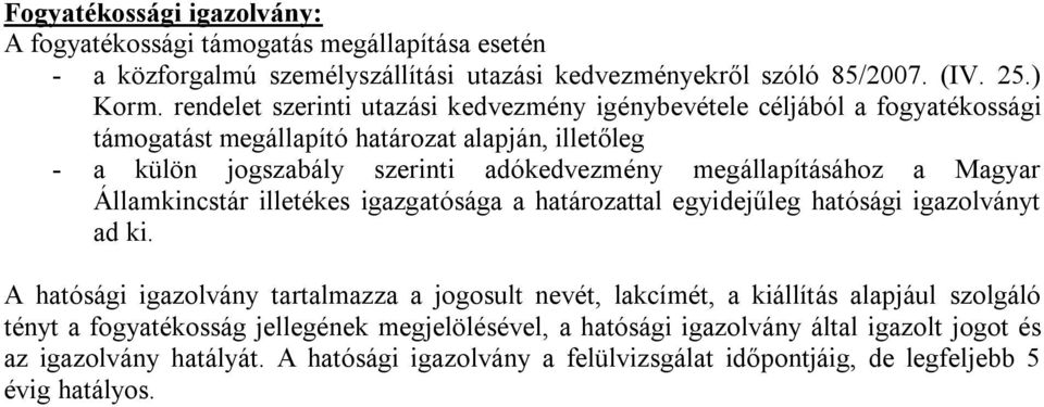 megállapításához a Magyar Államkincstár illetékes igazgatósága a határozattal egyidejűleg hatósági igazolványt ad ki.