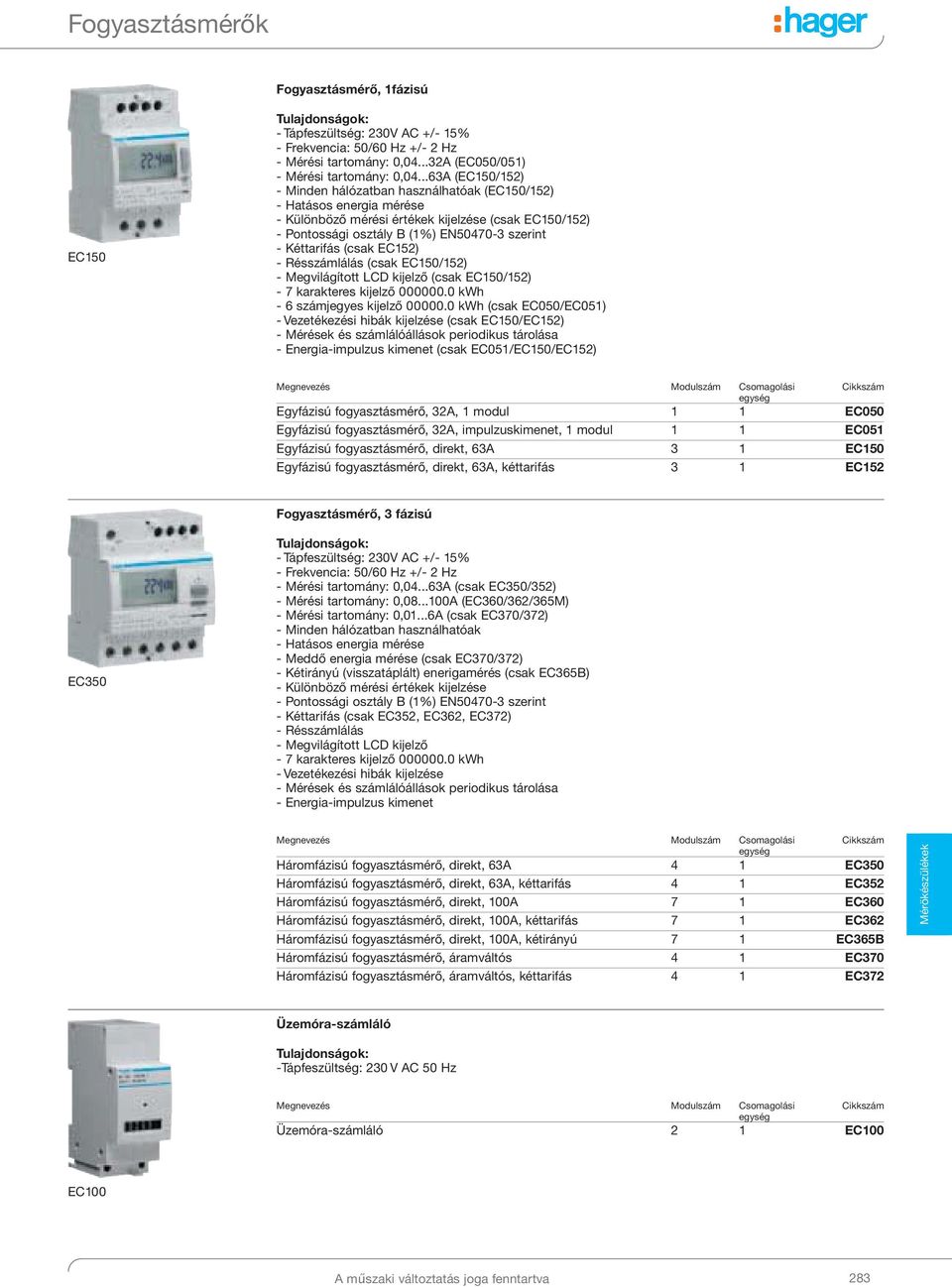 Kéttarifás (csak EC152) - Résszámlálás (csak EC150/152) - Megvilágított LCD kijelző (csak EC150/152) - 7 karakteres kijelző 000000.0 kwh - 6 számjegyes kijelző 00000.