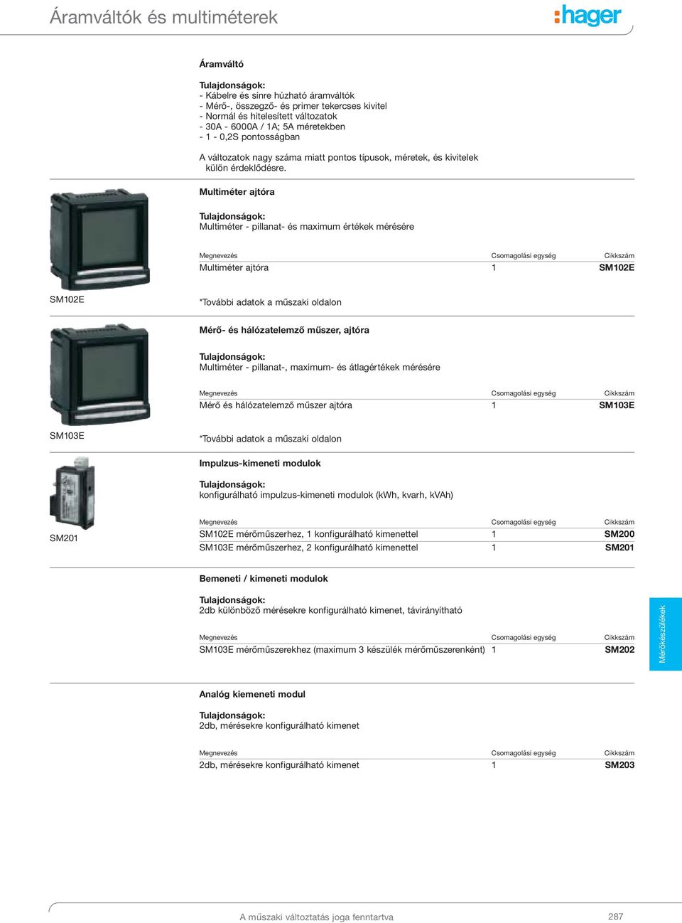 Multiméter ajtóra Multiméter - pillanat- és maximum értékek mérésére Megnevezés Csomagolási Cikkszám Multiméter ajtóra 1 SM102E SM102E *További adatok a műszaki oldalon Mérő- és hálózatelemző műszer,