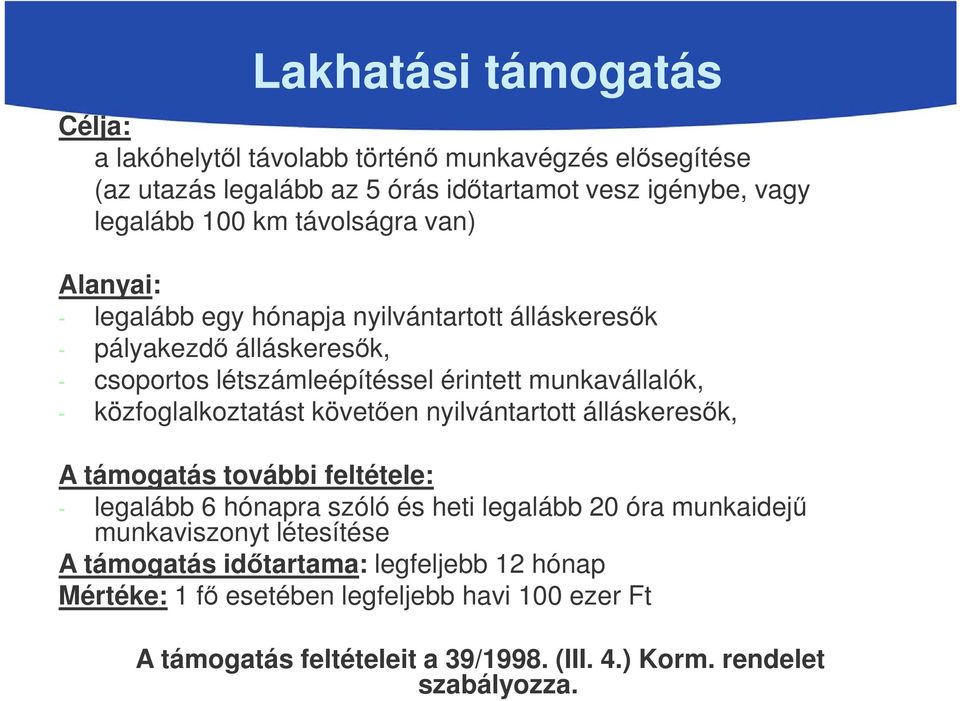 közfoglalkoztatást követően nyilvántartott álláskeresők, A támogatás további feltétele: - legalább 6 hónapra szóló és heti legalább 20 óra munkaidejű munkaviszonyt