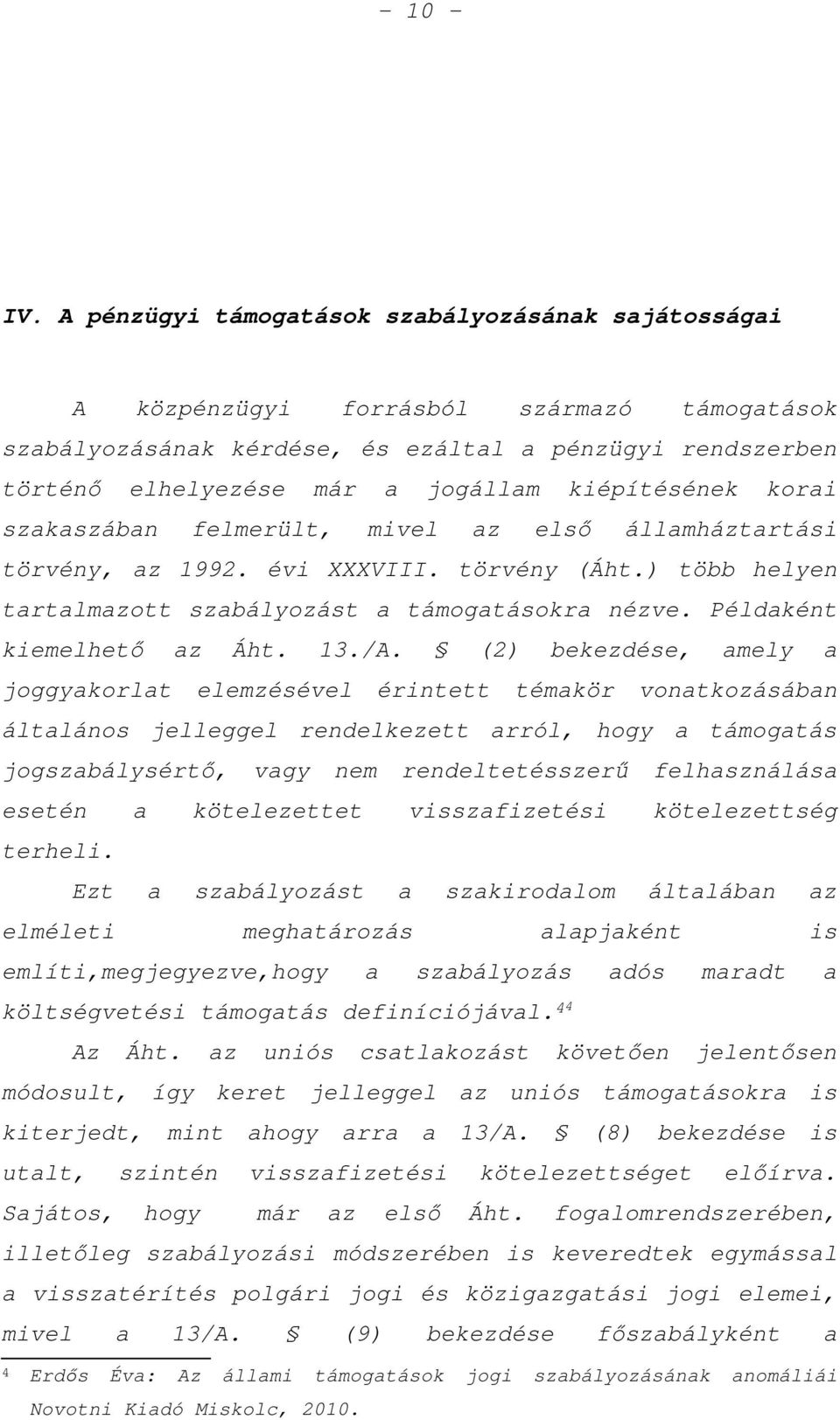 kiépítésének korai szakaszában felmerült, mivel az első államháztartási törvény, az 1992. évi XXXVIII. törvény (Áht.) több helyen tartalmazott szabályozást a támogatásokra nézve.