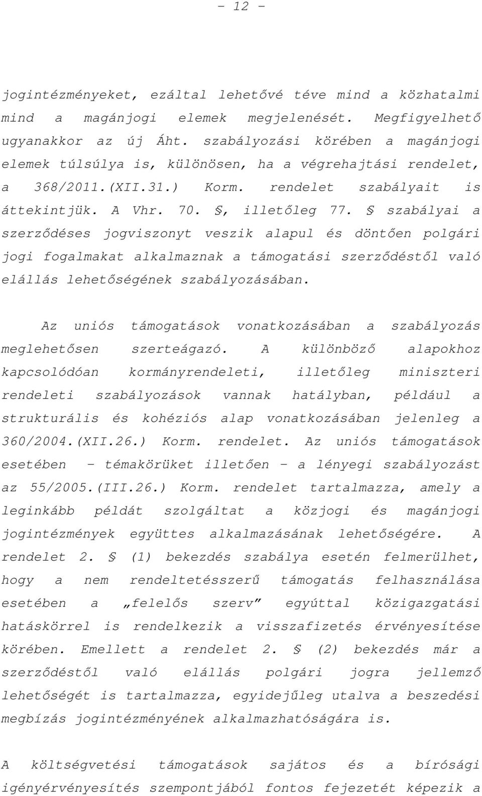 szabályai a szerződéses jogviszonyt veszik alapul és döntően polgári jogi fogalmakat alkalmaznak a támogatási szerződéstől való elállás lehetőségének szabályozásában.