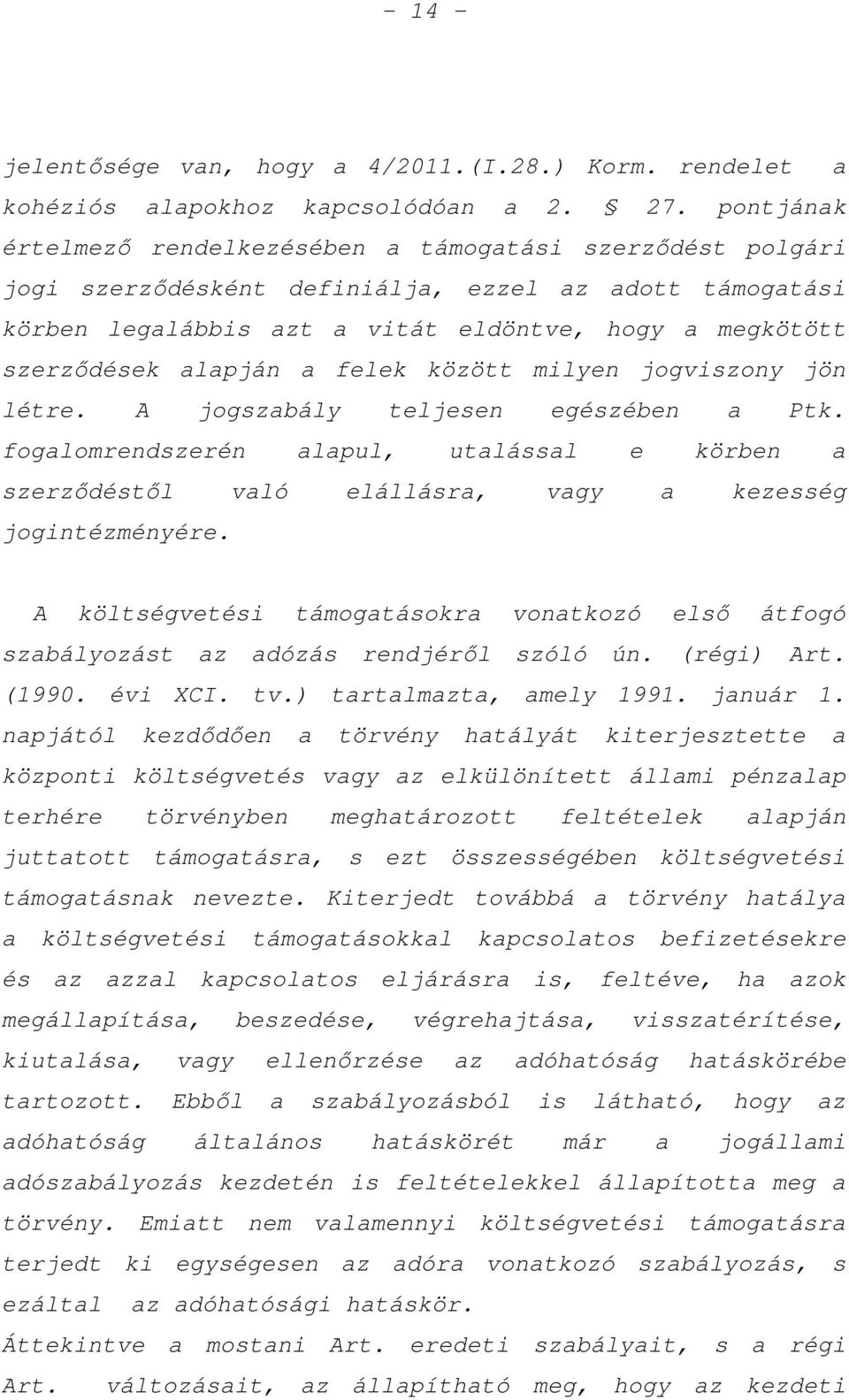 alapján a felek között milyen jogviszony jön létre. A jogszabály teljesen egészében a Ptk. fogalomrendszerén alapul, utalással e körben a szerződéstől való elállásra, vagy a kezesség jogintézményére.