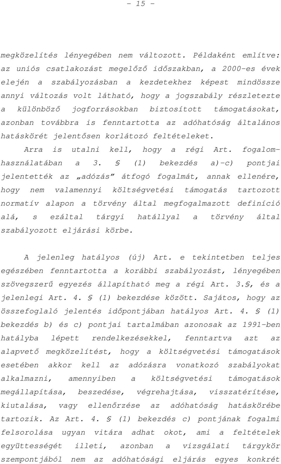 különböző jogforrásokban biztosított támogatásokat, azonban továbbra is fenntartotta az adóhatóság általános hatáskörét jelentősen korlátozó feltételeket. Arra is utalni kell, hogy a régi Art.