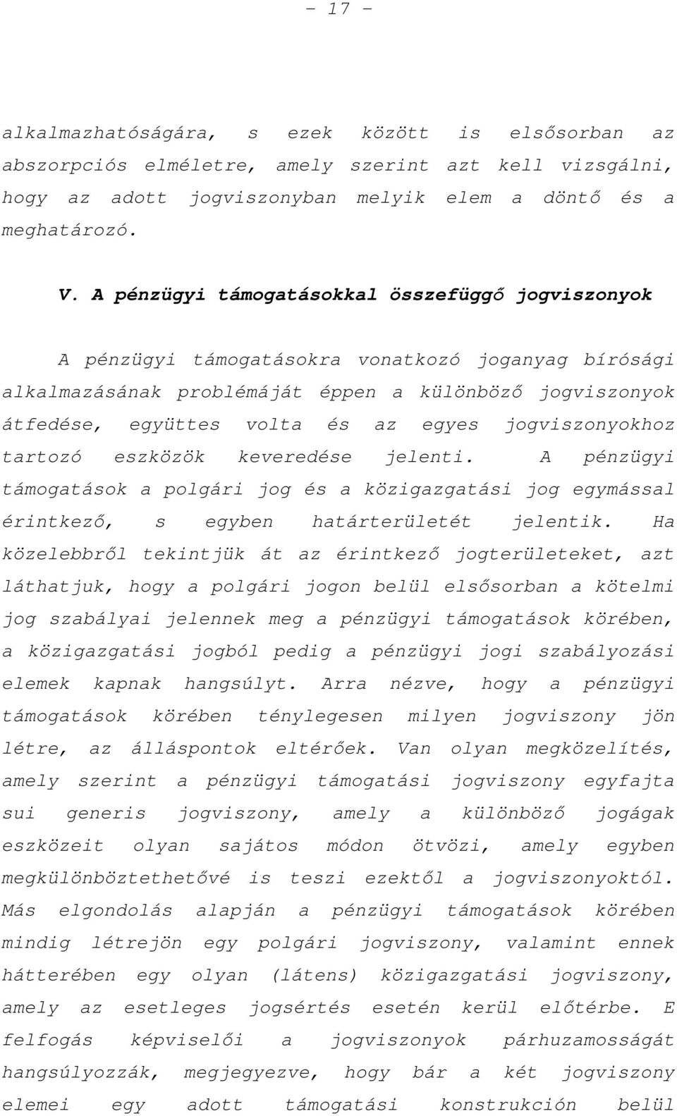 jogviszonyokhoz tartozó eszközök keveredése jelenti. A pénzügyi támogatások a polgári jog és a közigazgatási jog egymással érintkező, s egyben határterületét jelentik.