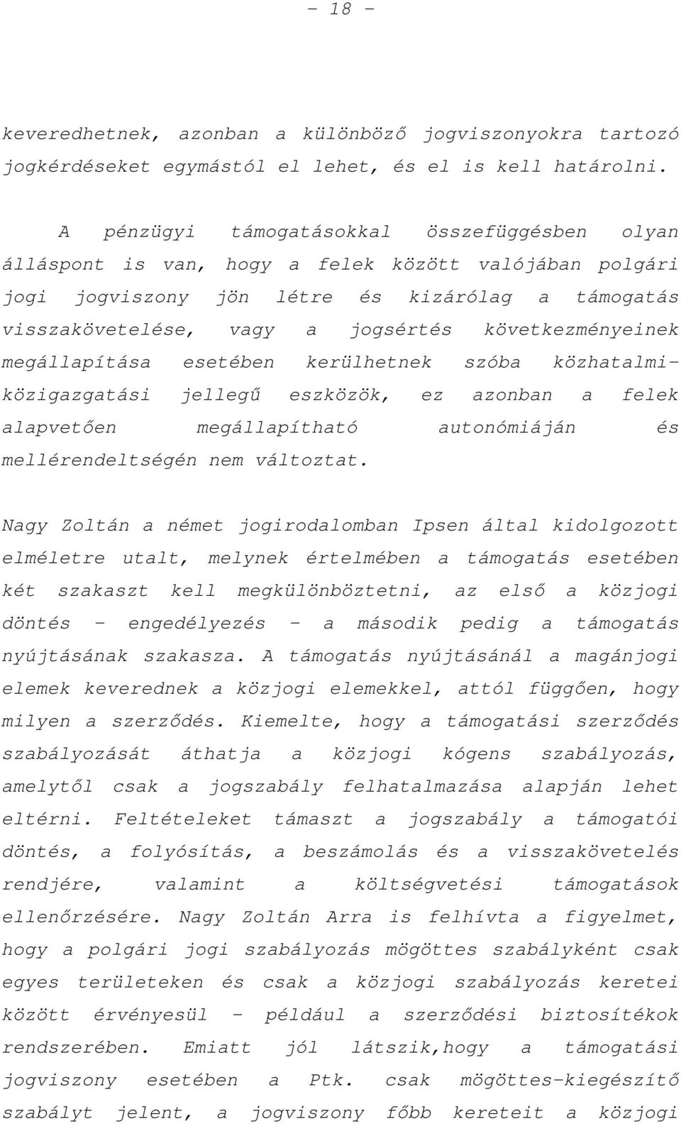 következményeinek megállapítása esetében kerülhetnek szóba közhatalmiközigazgatási jellegű eszközök, ez azonban a felek alapvetően megállapítható autonómiáján és mellérendeltségén nem változtat.