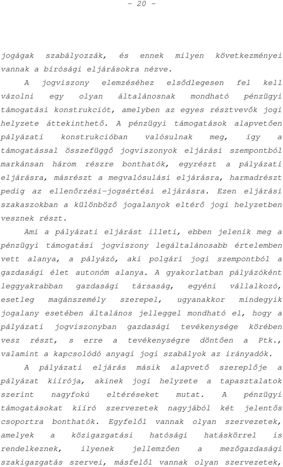 A pénzügyi támogatások alapvetően pályázati konstrukcióban valósulnak meg, így a támogatással összefüggő jogviszonyok eljárási szempontból markánsan három részre bonthatók, egyrészt a pályázati