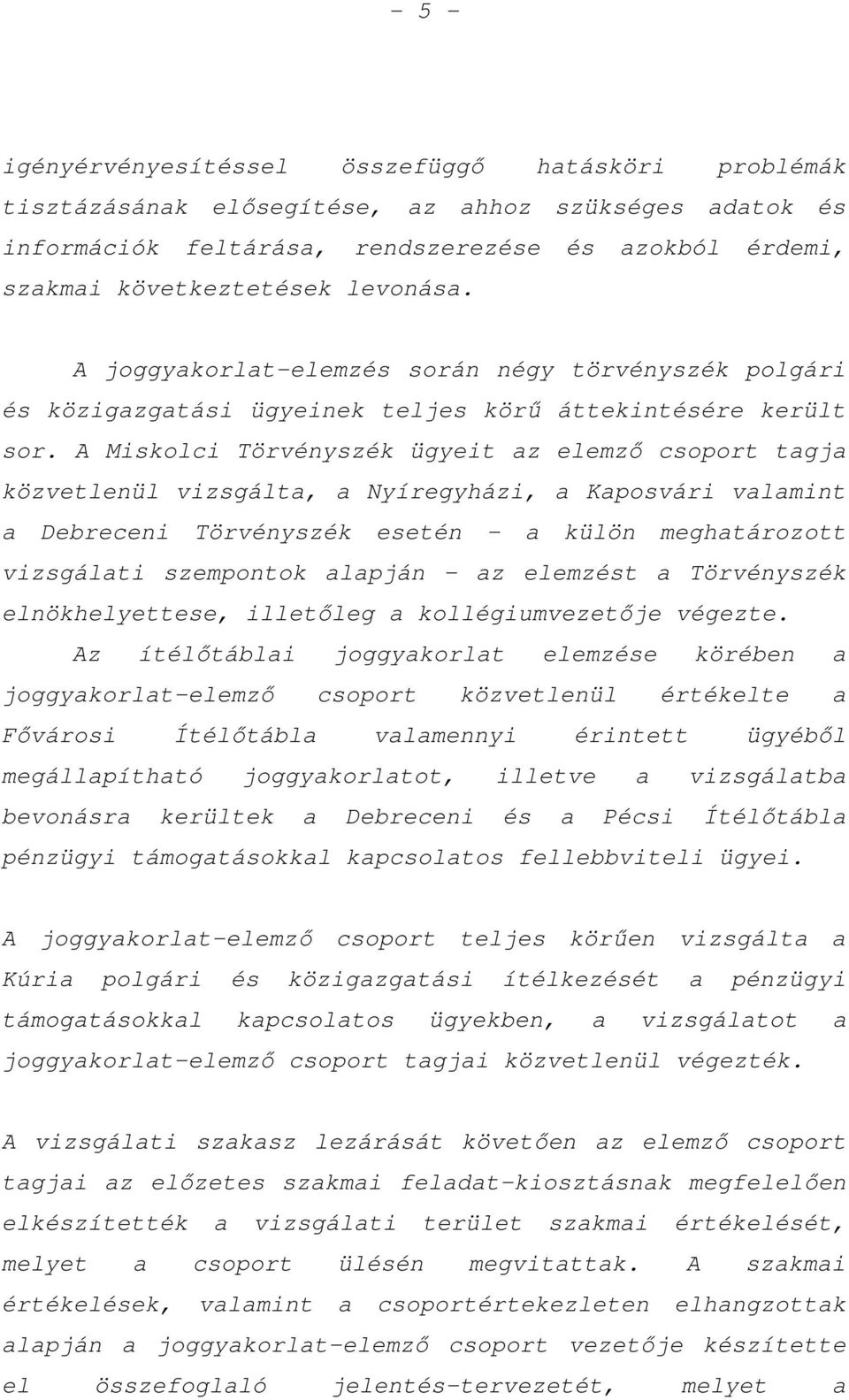 A Miskolci Törvényszék ügyeit az elemző csoport tagja közvetlenül vizsgálta, a Nyíregyházi, a Kaposvári valamint a Debreceni Törvényszék esetén - a külön meghatározott vizsgálati szempontok alapján -