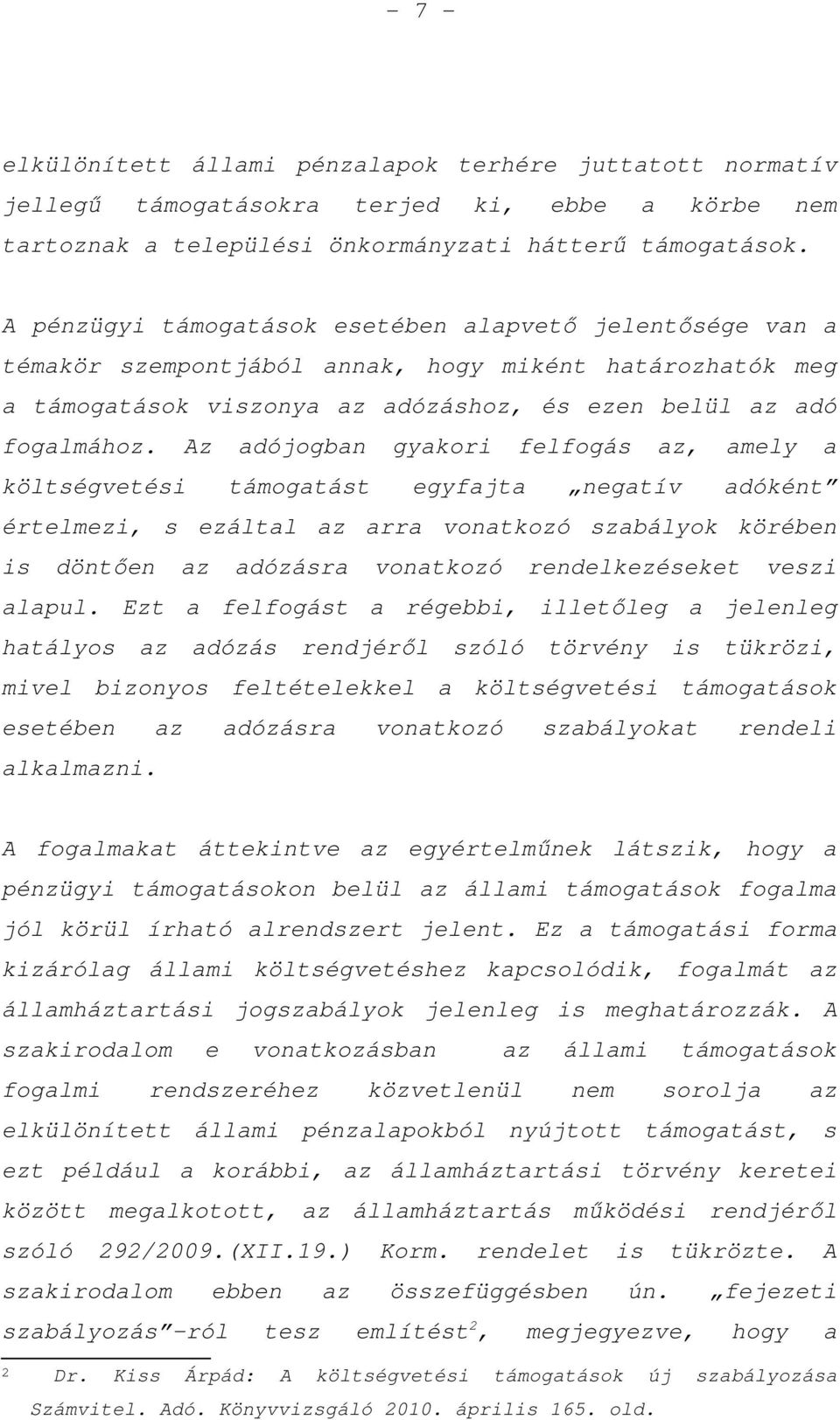 Az adójogban gyakori felfogás az, amely a költségvetési támogatást egyfajta negatív adóként értelmezi, s ezáltal az arra vonatkozó szabályok körében is döntően az adózásra vonatkozó rendelkezéseket