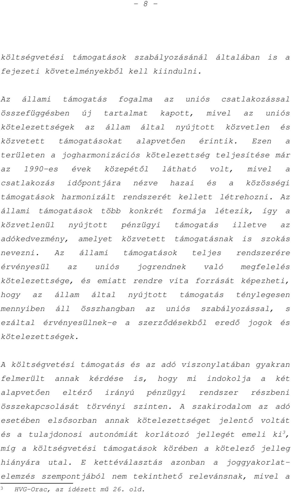 Ezen a területen a jogharmonizációs kötelezettség teljesítése már az 1990-es évek közepétől látható volt, mivel a csatlakozás időpontjára nézve hazai és a közösségi támogatások harmonizált rendszerét