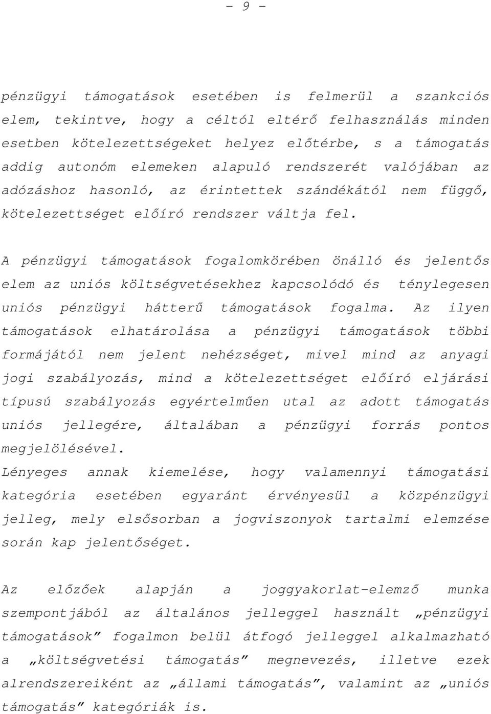 A pénzügyi támogatások fogalomkörében önálló és jelentős elem az uniós költségvetésekhez kapcsolódó és ténylegesen uniós pénzügyi hátterű támogatások fogalma.