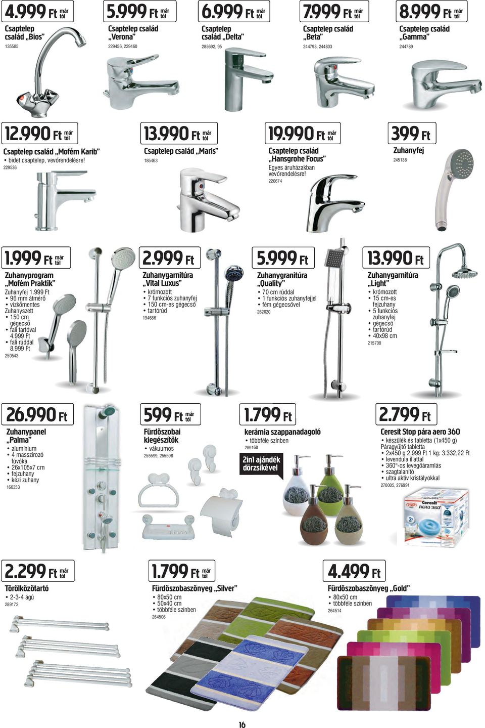 990 Ft már Csaptelep család Hansgrohe Focus Egyes áruházakban vevőrendelésre! 220674 399 Ft Zuhanyfej 245138 1.999 Ft már Zuhanyprogram Mofém Praktik Zuhanyfej 1.
