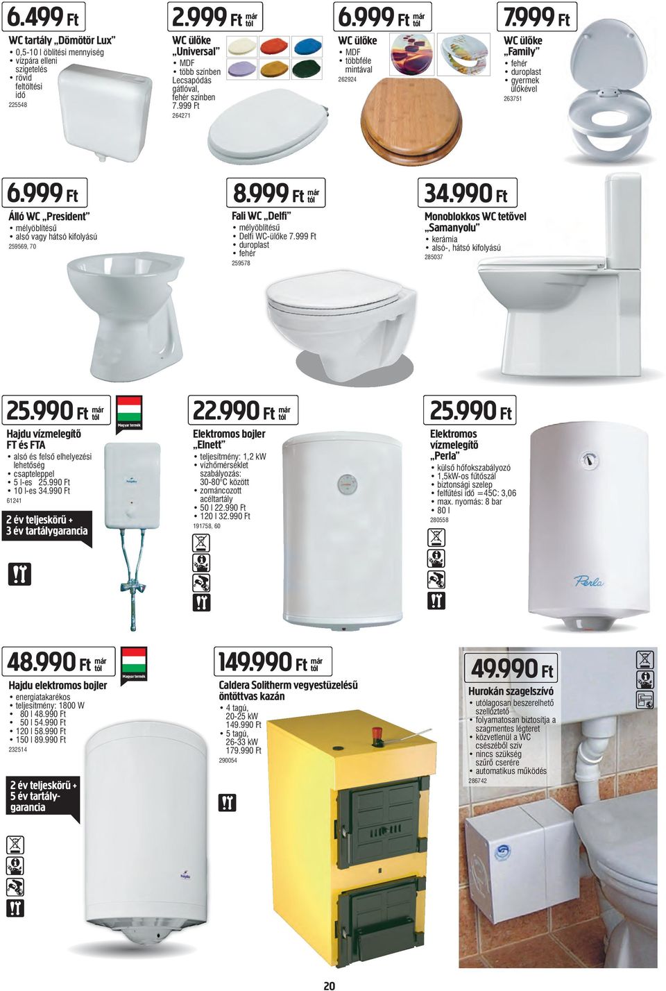 999 Ft Álló WC President mélyöblítésű alsó vagy hátsó kifolyású 259569, 70 8.999 Ft már Fali WC Delfi mélyöblítésû Delfi WC-ülõke 7.999 Ft duroplast fehér 259578 34.