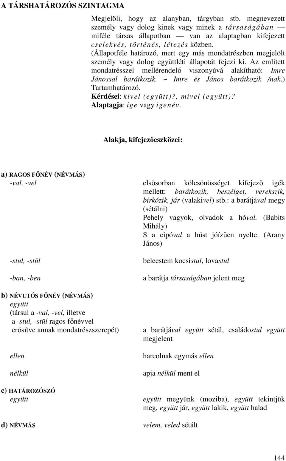 (Állapotféle határozó, mert egy más mondatrészben megjelölt személy vagy dolog együttléti állapotát fejezi ki. Az említett mondatrésszel mellérendelı viszonyúvá alakítható: Imre Jánossal barátkozik.