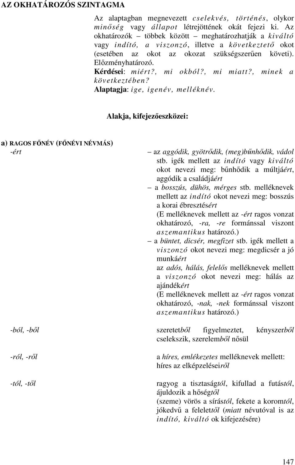 , mi okból?, mi miatt?, minek a következtében? Alaptagja: ige, igenév, melléknév. Alakja, kifejezıeszközei: a) RAGOS FİNÉV (FİNÉVI NÉVMÁS) -ért az aggódik, gyötrıdik, (meg)bőnhıdik, vádol stb.