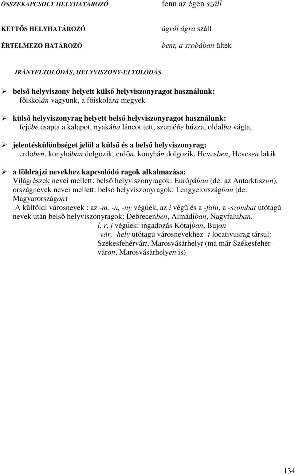 oldalba vágta, jelentéskülönbséget jelöl a külsı és a belsı helyviszonyrag: erdıben, konyhában dolgozik, erdın, konyhán dolgozik, Hevesben, Hevesen lakik a földrajzi nevekhez kapcsolódó ragok