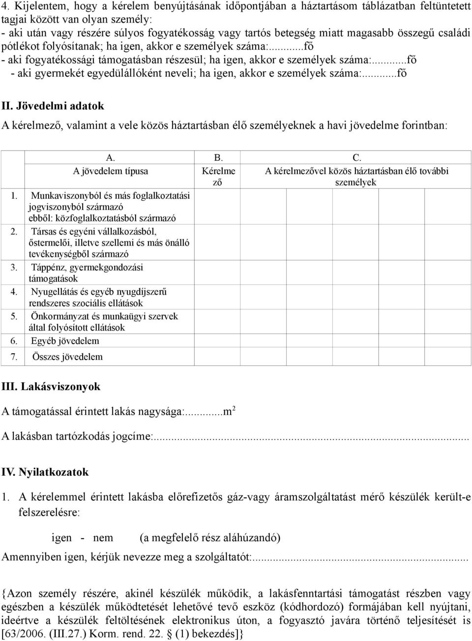 ..fő - aki gyermekét egyedülállóként neveli; ha igen, akkor e személyek száma:...fő II. Jövedelmi adatok A kérelmező, valamint a vele közös háztartásban élő személyeknek a havi jövedelme forintban: A.