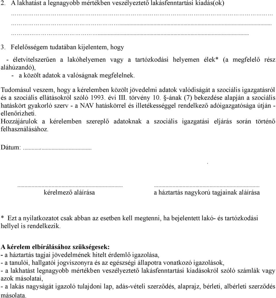 Tudomásul veszem, hogy a kérelemben közölt jövedelmi adatok valódiságát a szociális igazgatásról és a szociális ellátásokról szóló 1993. évi III. törvény 10.