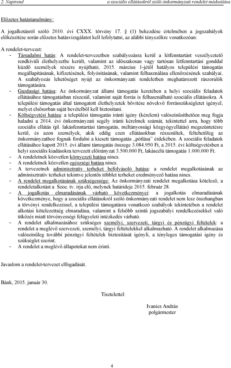 rendelet-tervezetben szabályozásra kerül a létfenntartást veszélyeztető rendkívüli élethelyzetbe került, valamint az időszakosan vagy tartósan létfenntartási gonddal küzdő személyek részére