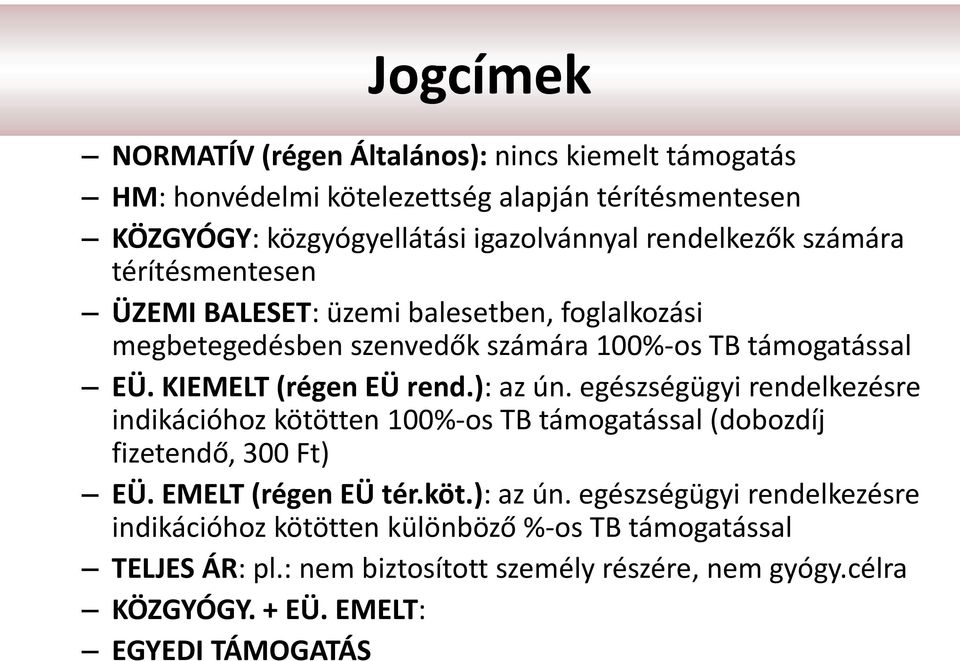 KIEMELT (régen EÜ rend.): az ún. egészségügyi rendelkezésre indikációhoz kötötten 100%-os TB támogatással (dobozdíj fizetendő, 300 Ft) EÜ. EMELT (régen EÜ tér.köt.): az ún. egészségügyi rendelkezésre indikációhoz kötötten különböző %-os TB támogatással TELJES ÁR: pl.