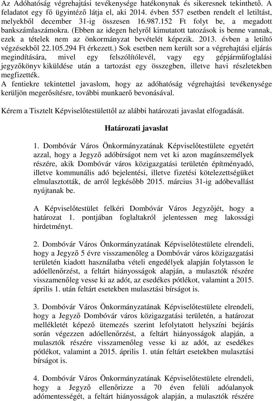 (Ebben az idegen helyről kimutatott tatozások is benne vannak, ezek a tételek nem az önkormányzat bevételét képezik. 2013. évben a letiltó végzésekből 22.105.294 Ft érkezett.