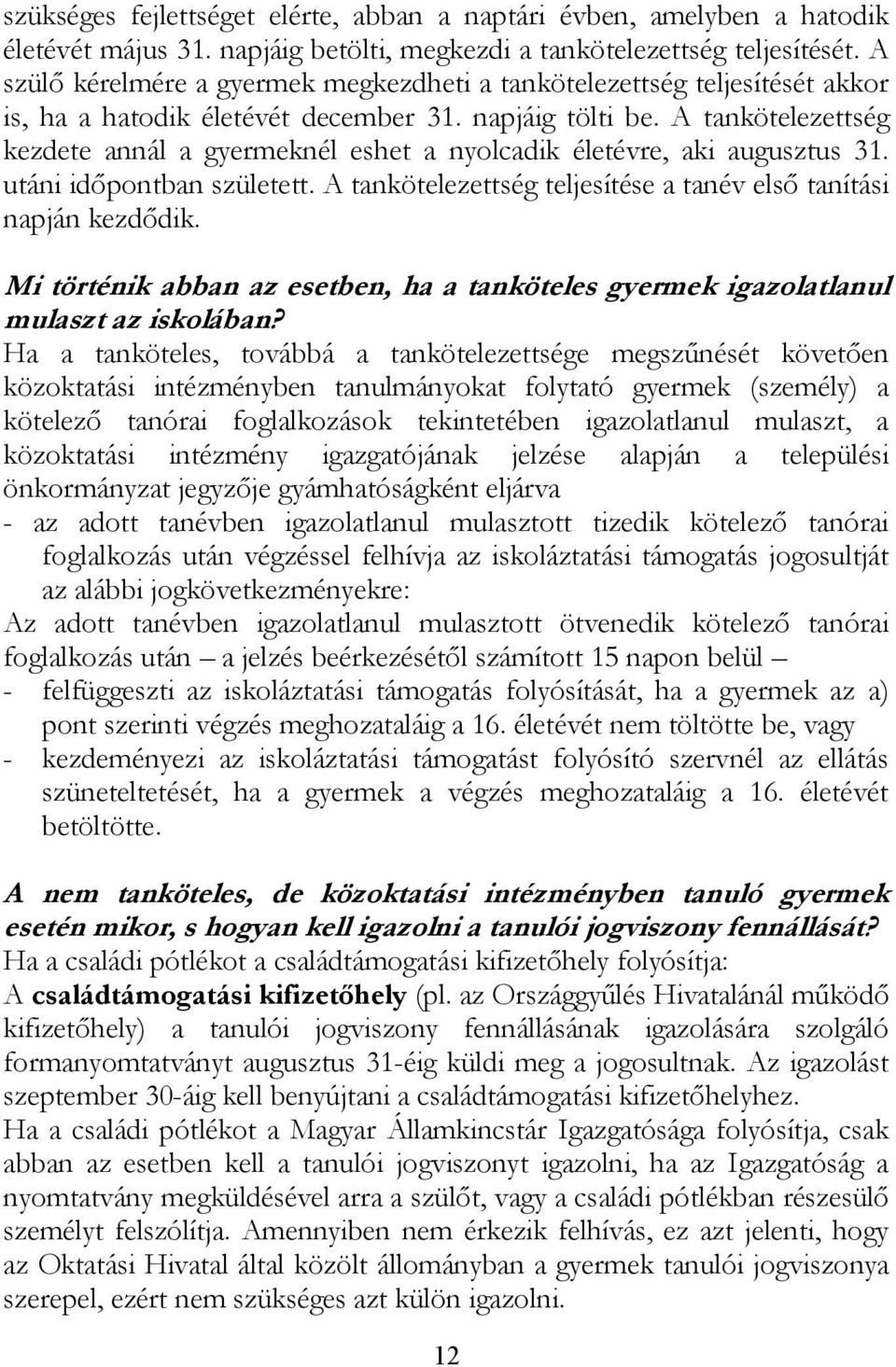 A tankötelezettség kezdete annál a gyermeknél eshet a nyolcadik életévre, aki augusztus 31. utáni időpontban született. A tankötelezettség teljesítése a tanév első tanítási napján kezdődik.