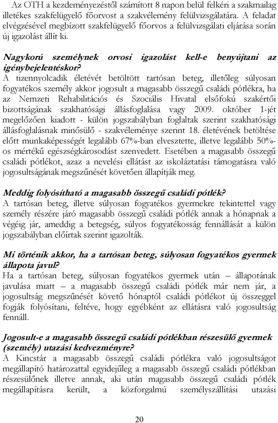 A tizennyolcadik életévét betöltött tartósan beteg, illetőleg súlyosan fogyatékos személy akkor jogosult a magasabb összegű családi pótlékra, ha az Nemzeti Rehabilitációs és Szociális Hivatal