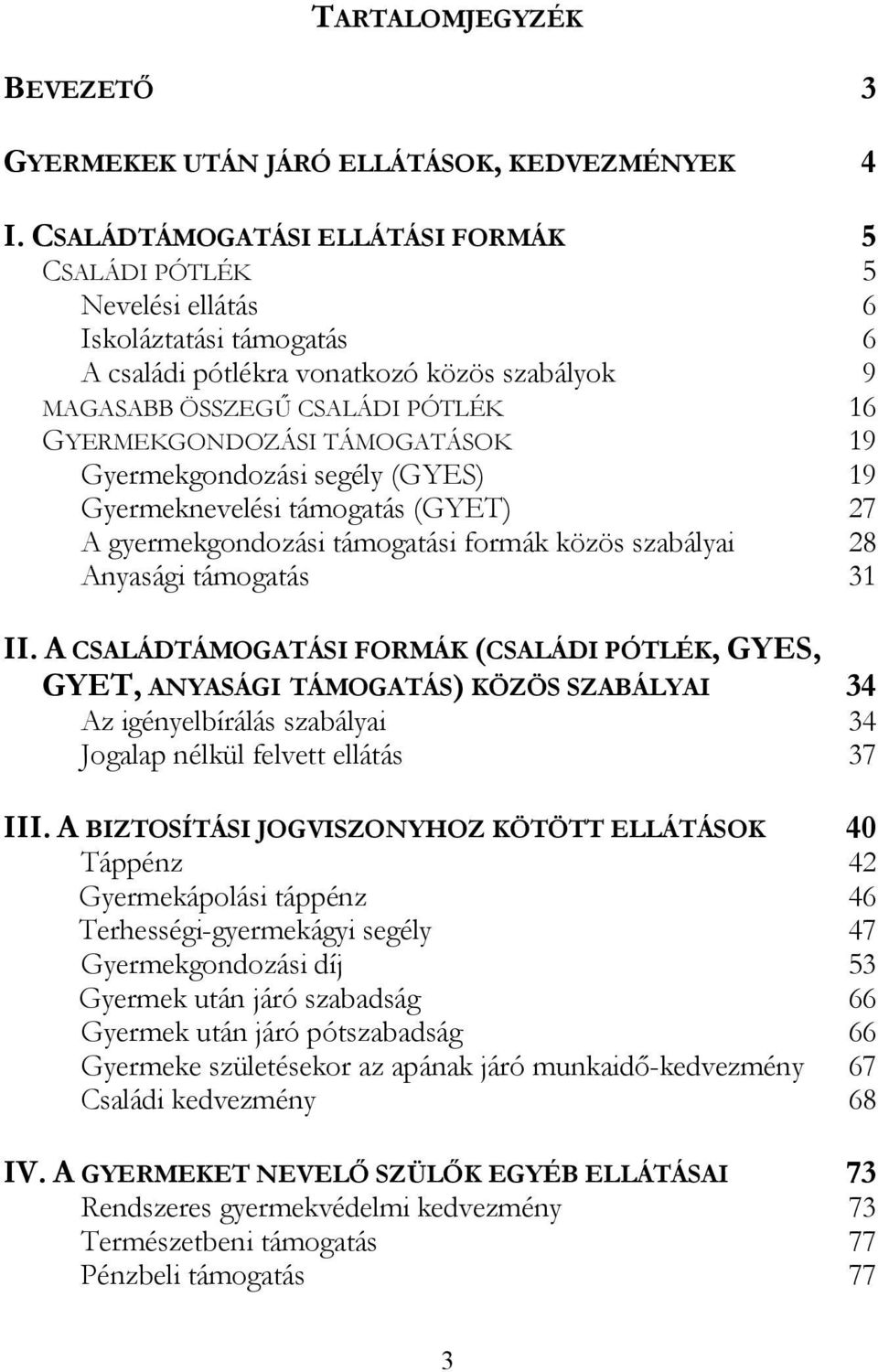 TÁMOGATÁSOK 19 Gyermekgondozási segély (GYES) 19 Gyermeknevelési támogatás (GYET) 27 A gyermekgondozási támogatási formák közös szabályai 28 Anyasági támogatás 31 II.