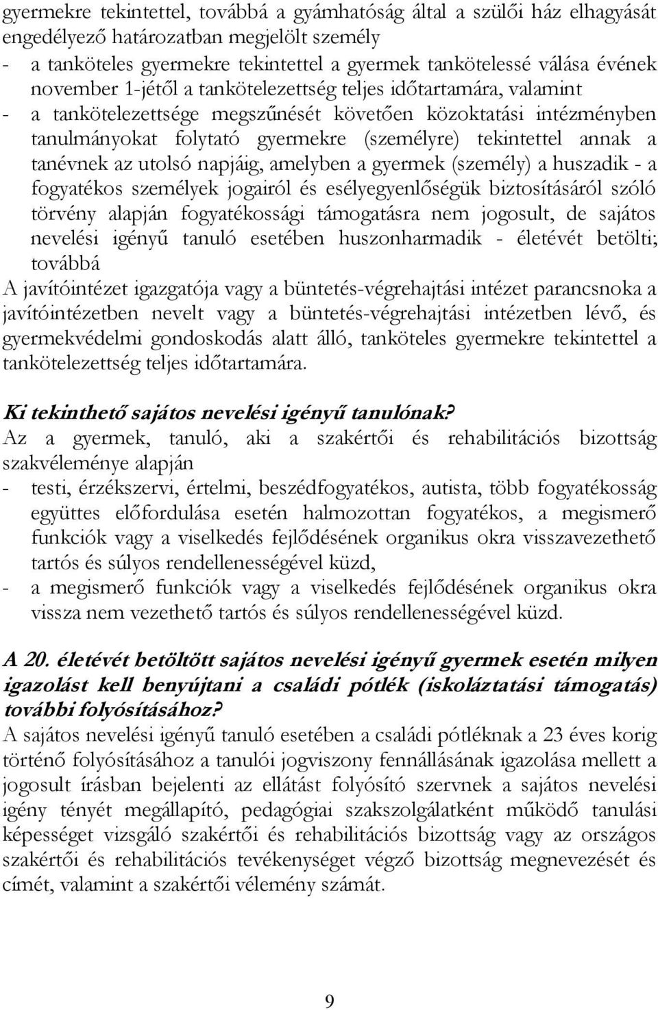 tanévnek az utolsó napjáig, amelyben a gyermek (személy) a huszadik - a fogyatékos személyek jogairól és esélyegyenlőségük biztosításáról szóló törvény alapján fogyatékossági támogatásra nem