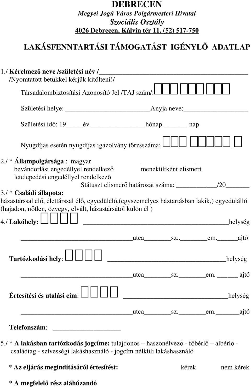 / Társadalombiztosítási Azonosító Jel /TAJ szám/: Születési helye: Anyja neve: Születési idő: 19 év hónap nap Nyugdíjas esetén nyugdíjas igazolvány törzsszáma: 2.