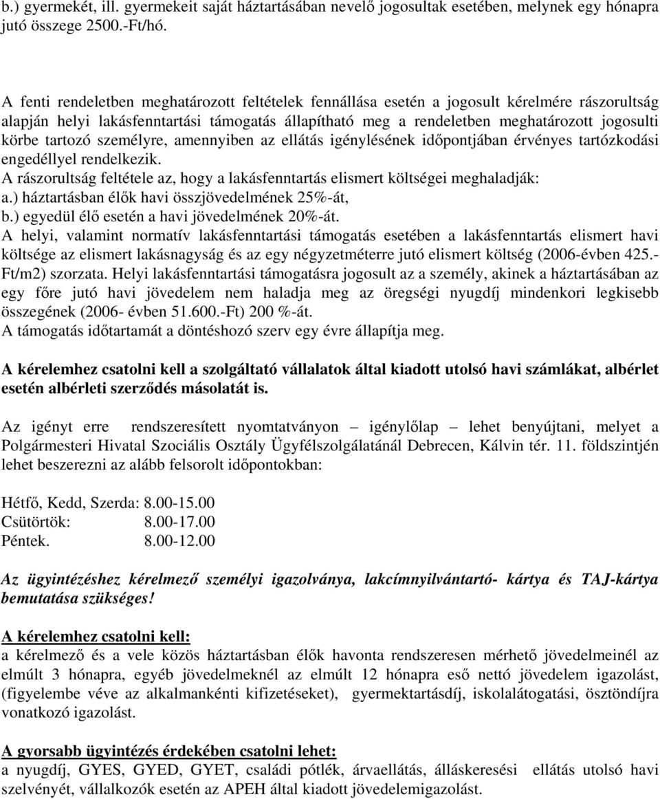 tartozó személyre, amennyiben az ellátás igénylésének időpontjában érvényes tartózkodási engedéllyel rendelkezik. A rászorultság feltétele az, hogy a lakásfenntartás elismert költségei meghaladják: a.