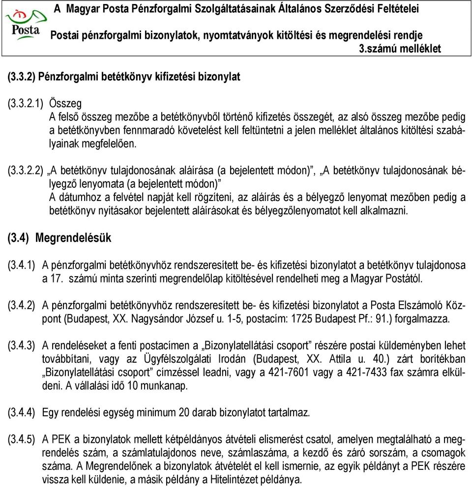 1) Összeg A felső összeg mezőbe a betétkönyvből történő kifizetés összegét, az alsó összeg mezőbe pedig a betétkönyvben fennmaradó követelést kell feltüntetni a jelen melléklet általános kitöltési