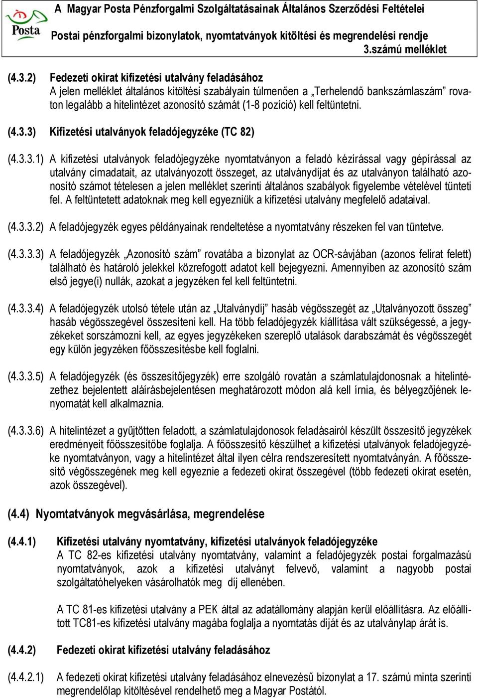 3) Kifizetési utalványok feladójegyzéke (TC 82) (4.3.3.1) A kifizetési utalványok feladójegyzéke nyomtatványon a feladó kézírással vagy gépírással az utalvány címadatait, az utalványozott összeget,