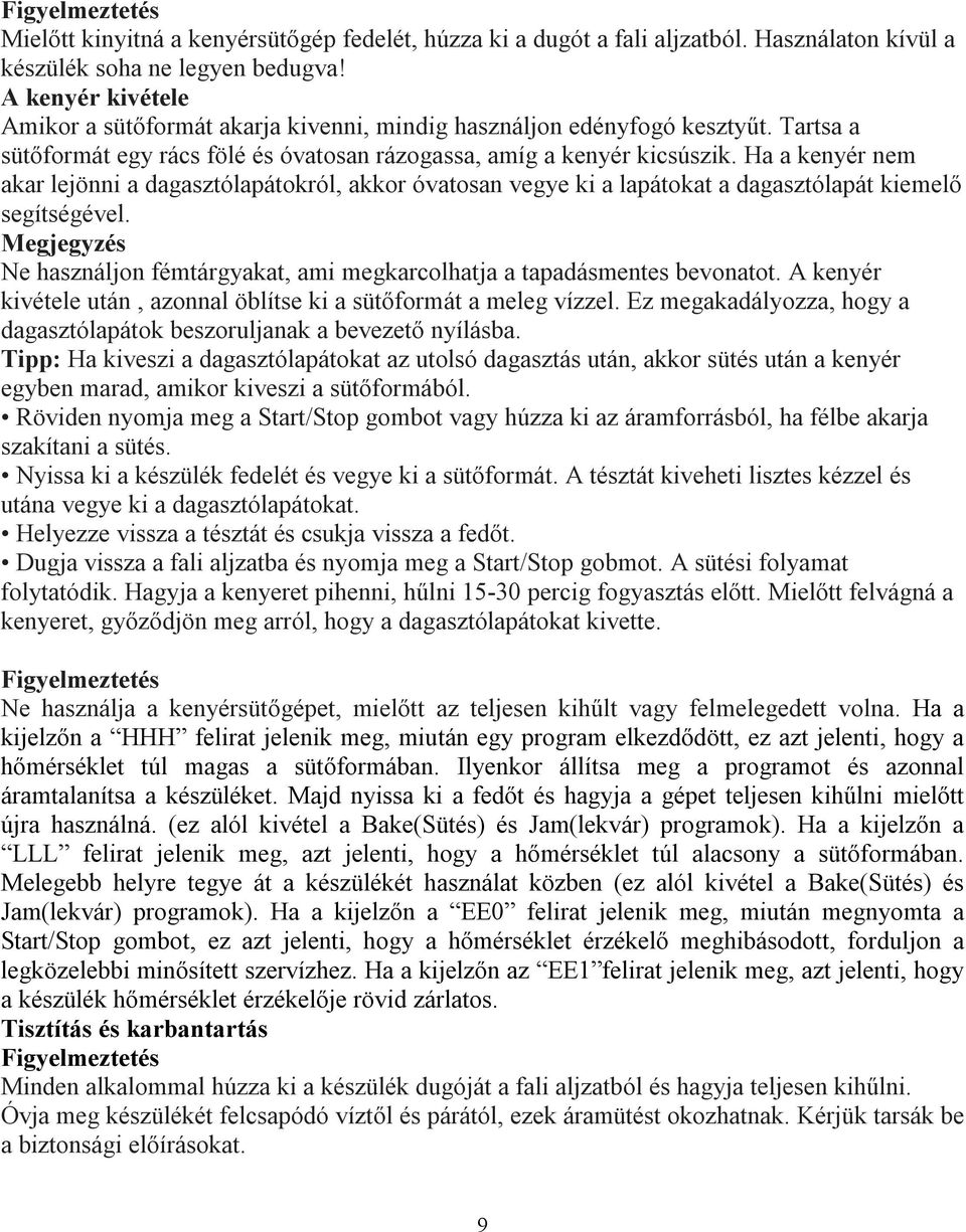 Ha a kenyér nem akar lejönni a dagasztólapátokról, akkor óvatosan vegye ki a lapátokat a dagasztólapát kiemelő segítségével.